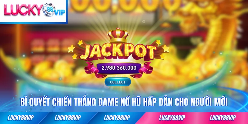 Bí quyết chiến thắng game nổ hũ hấp dẫn cho người mới