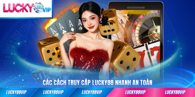 Các cách truy cập LUCKY88 nhanh an toàn