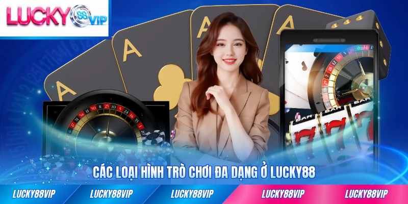Các loại hình trò chơi đa dạng ở LUCKY88 hiện nay