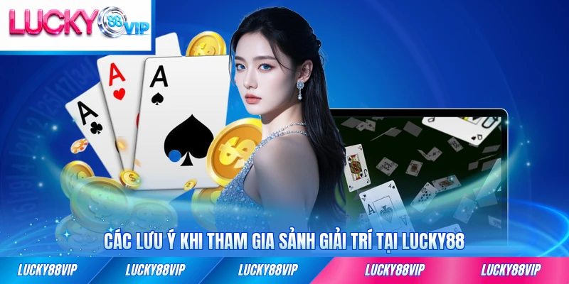 Các lưu ý khi tham gia sảnh giải trí tại LUCKY88 lần đầu