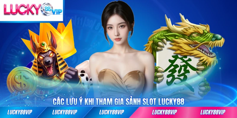 Các lưu ý khi tham gia sảnh slot LUCKY88 quan trọng nhất