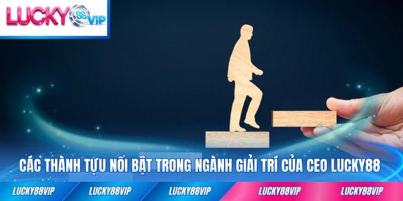 Các thành tựu nổi bật trong ngành giải trí của CEO LUCKY88