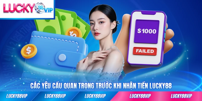 Các yêu cầu quan trọng trước khi nhận tiền LUCKY88 chi tiết nhất