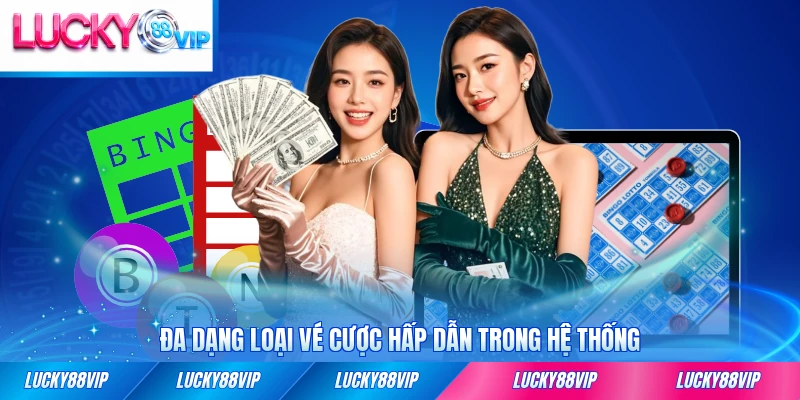 Đa dạng loại vé cược hấp dẫn trong hệ thống