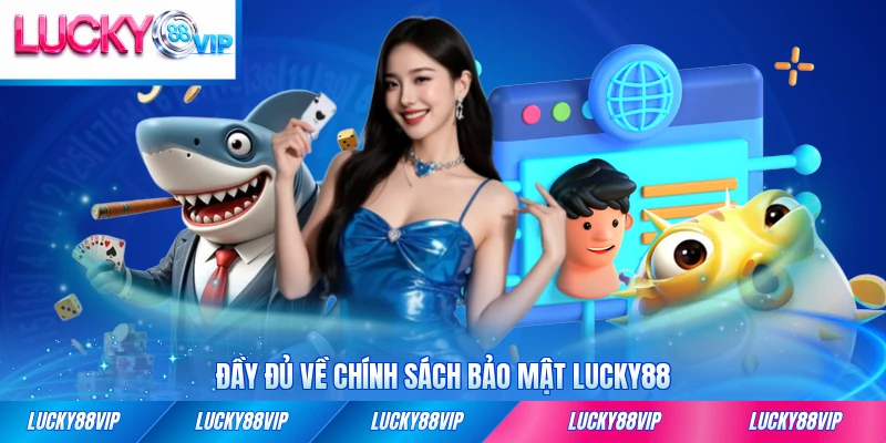 Đầy đủ về chính sách bảo mật LUCKY88 hiện hành chi tiết