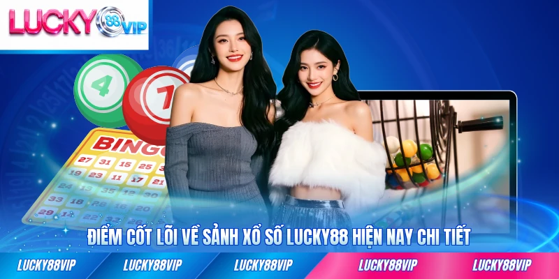 Điểm cốt lõi về sảnh xổ số LUCKY88 hiện nay chi tiết