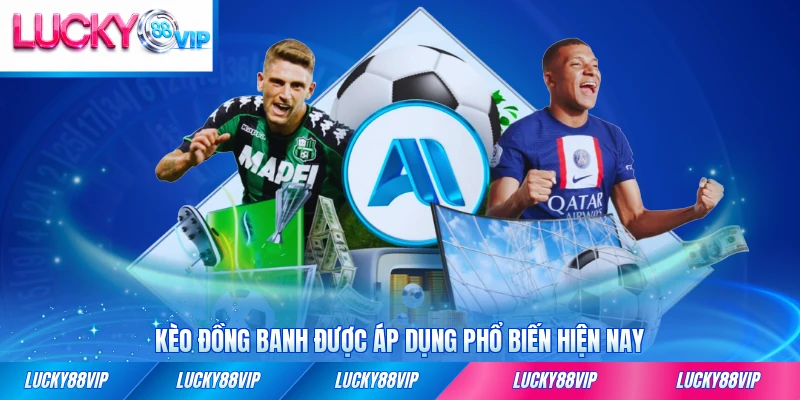 Kèo đồng banh được áp dụng phổ biến hiện nay
