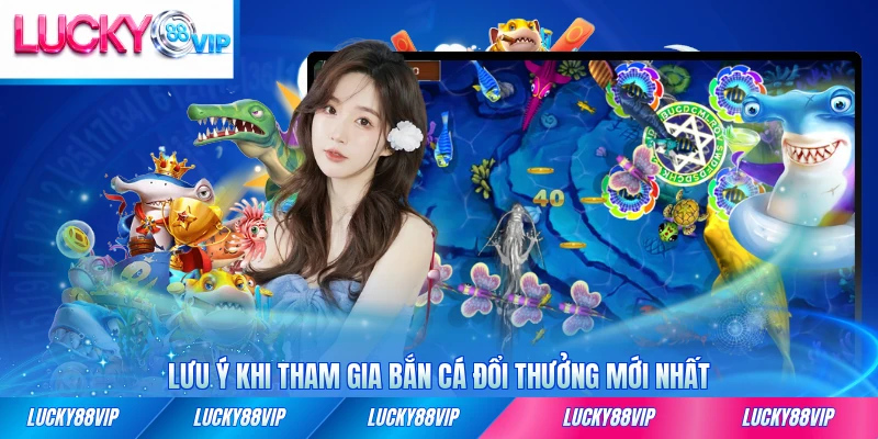 Lưu ý khi tham gia bắn cá đổi thưởng mới nhất