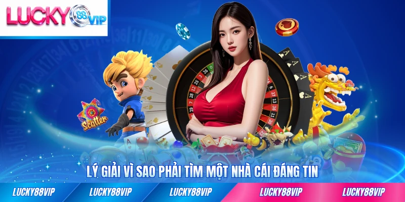 Lý giải vì sao phải tìm một nhà cái đáng tin để giải trí