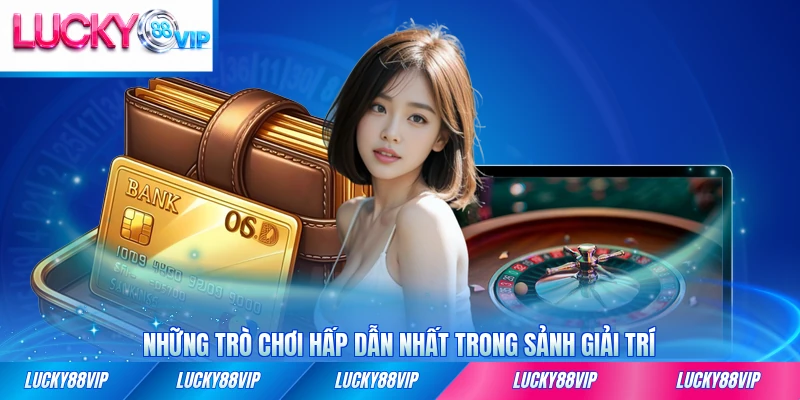 Những trò chơi hấp dẫn nhất trong sảnh giải trí LUCKY88 cho người chơi