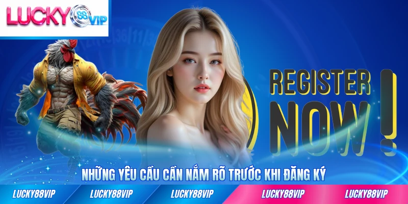 Những yêu cầu quan trọng cần nắm rõ trước khi đăng ký đầy đủ