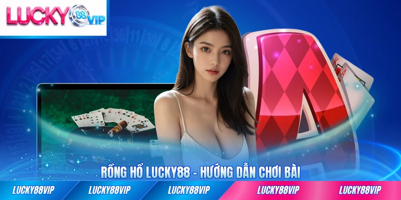 Rồng hổ Lucky88 hướng dẫn chơi bài