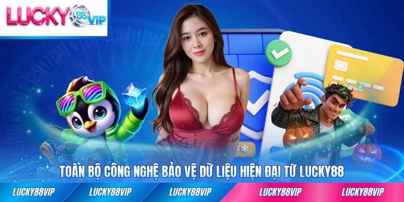 Toàn bộ công nghệ bảo vệ dữ liệu hiện đại từ LUCKY88 uy tín